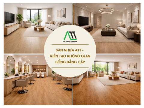 Sàn nhựa ATT - Kiến tạo không gian sống đẳng cấp