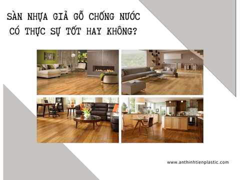 Sàn nhựa giả gỗ chống nước có thực sự tốt hay không?