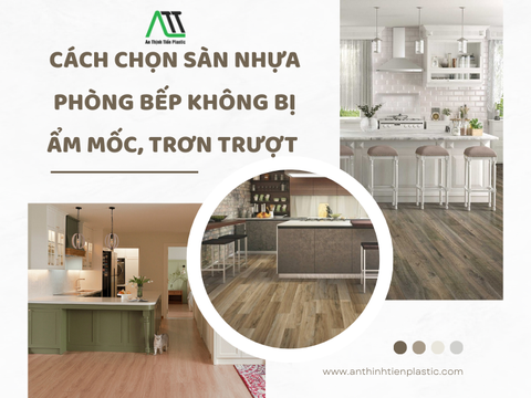 Cách chọn sàn nhựa phòng bếp không bị ẩm mốc, trơn trượt