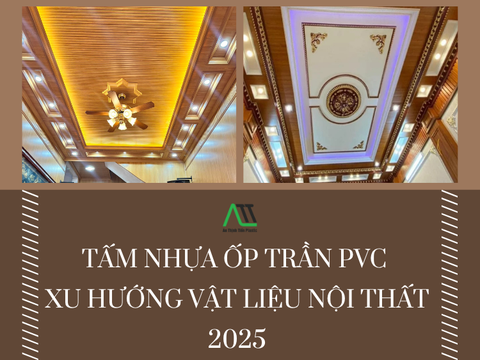 Tấm nhựa ốp trần pvc - Xu hướng vật liệu nội thất 2025