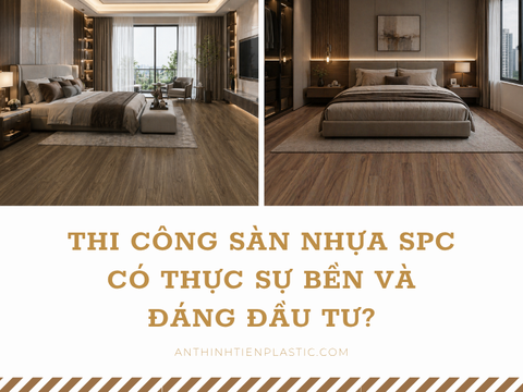 Thi công sàn nhựa SPC có thực sự bền và đáng đầu tư?