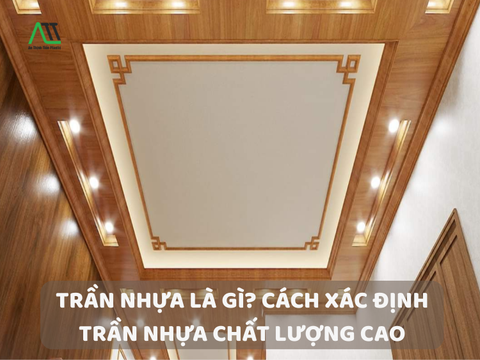 Trần nhựa là gì? Cách xác định trần nhựa chất lượng cao