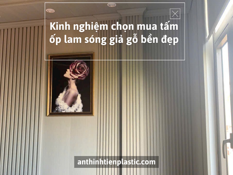 7+ Kinh nghiệm chọn mua tấm ốp lam sóng giả gỗ bền đẹp