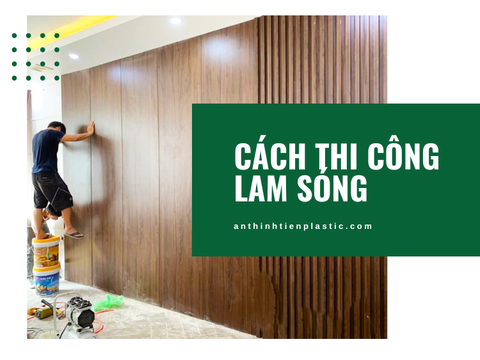 7 Bước trong cách thi công lam sóng đẹp nhất, hiệu quả nhất