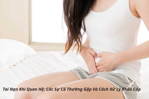 Tai Nạn Khi Quan Hệ: Các Sự Cố Thường Gặp Và Cách Xử Lý Khẩn Cấp