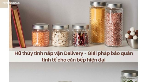 Hũ thủy tinh nắp vặn Delivery – Giải pháp bảo quản tinh tế cho căn bếp hiện đại