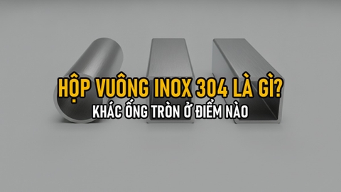 Hộp Vuông Inox 304 Là Gì? Phân Biệt Với Ống Tròn Và Hộp Chữ Nhật
