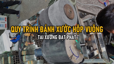 Quy Trình Đánh Xước Hộp/Ống Vuông Inox 304 Tại Xưởng Đạt Phát — Từng Bước