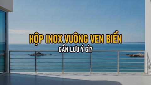 Hộp Inox Vuông Đi Công Trình Ven Biển: Vì Sao Không Chỉ Chọn Bề Mặt Đẹp Là Đủ