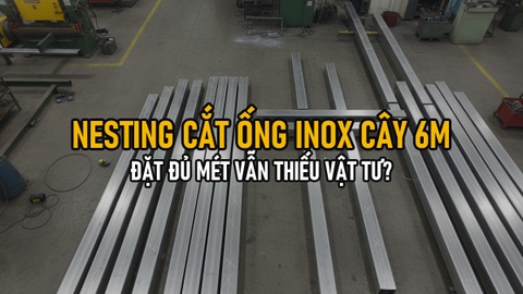 Nesting Cắt Ống Inox Cây 6m: Vì Sao Đặt Đủ Mét Vẫn Có Khi Thiếu Vật Tư