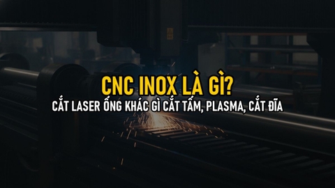 CNC Inox Là Gì? Cắt CNC Laser Ống Inox Khác Gì Cắt Tấm, Cắt Plasma, Cắt Đĩa
