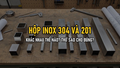 Hộp Inox 304 Và 201 Khác Nhau Thế Nào? Cách Thử, Giá Chênh Bao Nhiêu, Dùng Loại Nào