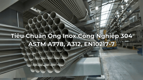 Tiêu Chuẩn Ống Inox Công Nghiệp 304 - ASTM A778, A312