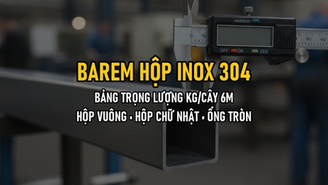 Barem Hộp Inox 304: Bảng Trọng Lượng Kg/Cây 6m Hộp Vuông, Hộp Chữ Nhật Và Ống Tròn