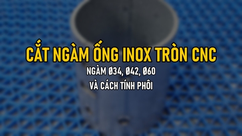 Cắt Ngàm Ống Inox Tròn Bằng CNC: Ngàm Ø34, Ø42, Ø60 Và Cách Tính Phôi