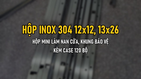 Hộp Inox 304 12x12, 13x26: Hộp Mini Làm Nan Cửa, Khung Bảo Vệ (Kèm Case 120 Bộ)