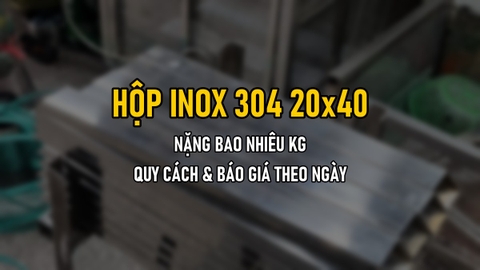 Hộp Inox 304 20x40: Nặng Bao Nhiêu Kg, Quy Cách Và Báo Giá Theo Ngày