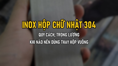 Inox Hộp Chữ Nhật 304: Quy Cách, Trọng Lượng, Báo Giá Theo Ngày Và Khi Nào Nên Dùng Thay Hộp Vuông