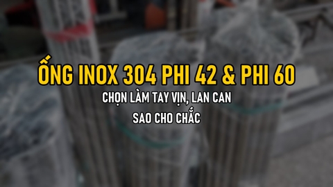 Ống Inox 304 Phi 42 Và Phi 60: Chọn Làm Tay Vịn, Lan Can Sao Cho Chắc