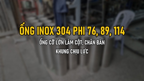 Ống Inox 304 Phi 76, 89, 114: Ống Cỡ Lớn Làm Cột, Chân Bàn, Khung Chịu Lực