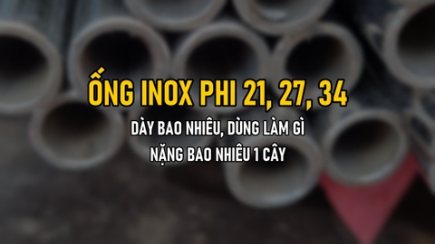 Ống Inox Phi 21, 27, 34: Dày Bao Nhiêu, Dùng Làm Gì, Nặng Bao Nhiêu 1 Cây