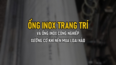 Ống Inox Trang Trí Và Ống Inox Công Nghiệp Khác Nhau Thế Nào? Xưởng Cơ Khí Nên Mua Loại Nào