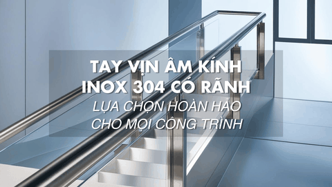 Tay Vịn Âm Kính Inox 304 Có Rãnh - Lựa Chọn Hoàn Hảo Cho Mọi Công Trình