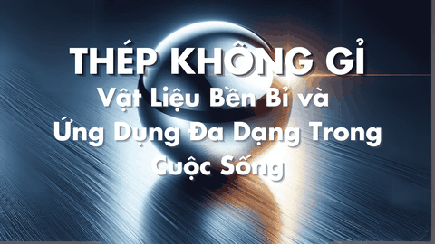 Thép Không Gỉ - Vật Liệu Bền Bỉ và Ứng Dụng Đa Dạng Trong Cuộc Sống