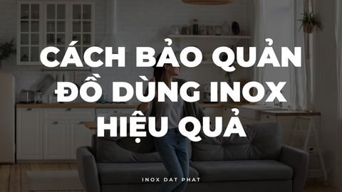 Cách bảo quản đồ dùng Inox hiệu quả