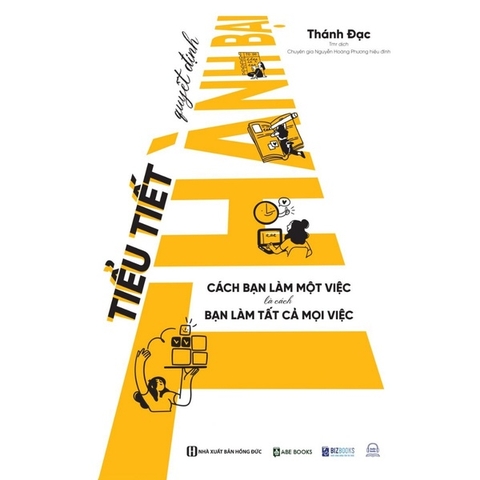 Tiểu Tiết Quyết Định Thành Bại: Cách Bạn Làm Một Việc Là Cách Bạn Làm Tất Cả Mọi Việc