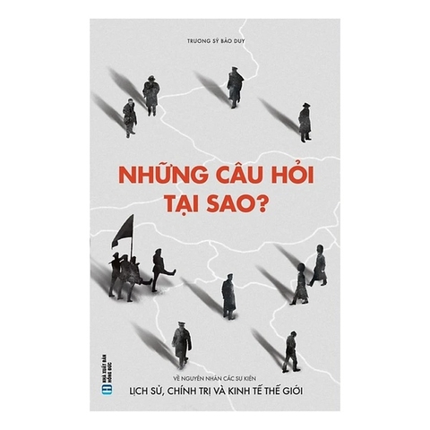 Những Câu Hỏi Tại Sao - Về Nguyên Nhân Các Sự Kiện Lịch Sử, Chính Trị Và Kinh Tế Thế Giới