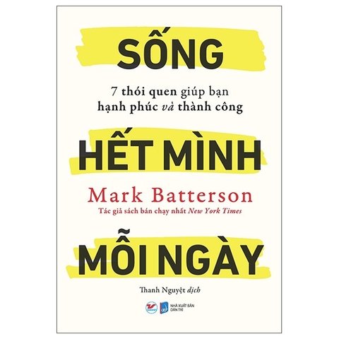 Sống Hết Mình Mỗi Ngày - 7 Thói Quen Giúp Bạn Hạnh Phúc Và Thành Công