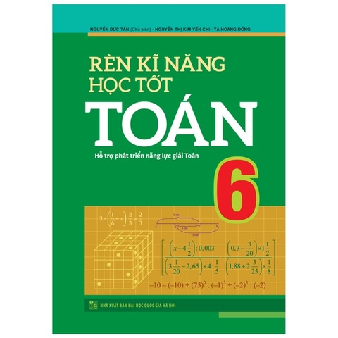 Rèn Kĩ Năng Học Tốt Toán 6 - Hỗ Trợ Phát Triển Năng Lực Giải Toán