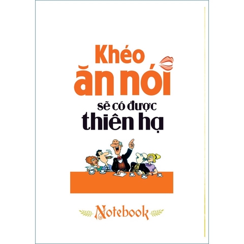 Sổ Notebook - Khéo Ăn Nói Sẽ Có Được Thiên Hạ (Bìa Cứng)