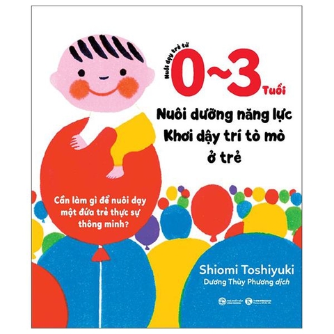 Nuôi Dạy Trẻ Từ 0-3 Tuổi - Nuôi Dưỡng Năng Lực - Khơi Dậy Trí Tò Mò Ở Trẻ