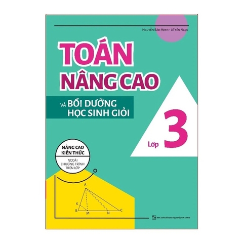 Toán Nâng Cao Và Bồi Dưỡng Học Sinh Giỏi Lớp 3 - Nâng Cao Kiến Thức Ngoài Chương Trình Trên Lớp