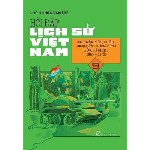 Hỏi Đáp Lịch Sử Việt Nam 09: Từ Xuân Mậu Thân (1968) Đến Chiến Dịch Hồ Chí Minh (1965 - 1975)