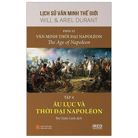 Lịch Sử Văn Minh Thế Giới - Phần XI - Văn Minh Thời Đại Napoléon Tập 4: Âu Lục Và Thời Đại Napoléon