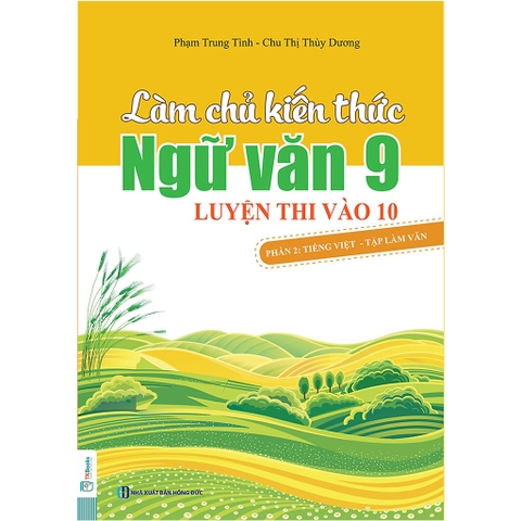 Làm Chủ Kiến Thức Ngữ Văn 9 Luyện Thi Vào 10 - Phần 2: Tiếng Việt - Tập Làm Văn