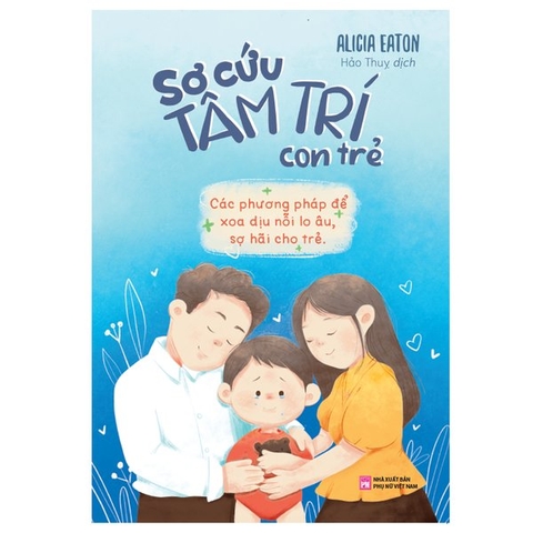 Sơ Cứu Tâm Trí Con Trẻ - Các Phương Pháp Để Xoa Dịu Nỗi Âu Lo, Sợ Hãi Cho Trẻ