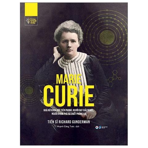 Những Trí Tuệ Vĩ Đại - Marie Curie Nhà Nữ Khoa Học Tiên Phong, Người Đạt Giải Nobel,
Người Khám Phá Ra Chất Phóng Xạ