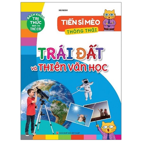 Tiến Sĩ Mèo Thông Thái - Trái Đất Và Thiên Văn Học - Bách Khoa Tri Thức Dành Cho Trẻ Em