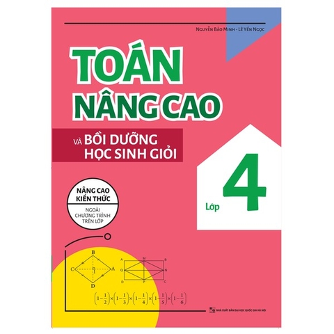 Toán Nâng Cao Và Bồi Dưỡng Học Sinh Giỏi Lớp 4 - Nâng Cao Kiến Thức Ngoài Chương Trình Trên Lớp