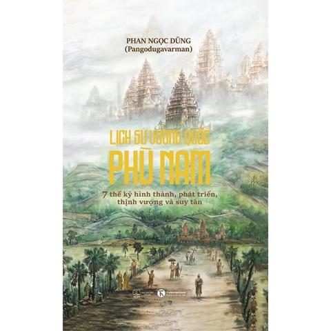 Lịch Sử Vương Quốc Phù Nam - 7 Thế Kỷ Hình Thành, Phát Triển, Thịnh Vượng Và Suy Tàn
