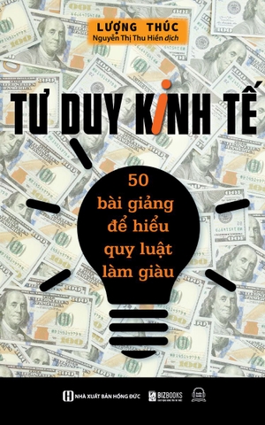 Tư Duy Kinh Tế: 50 Bài Giảng Để Hiểu Quy Luật Làm Giàu