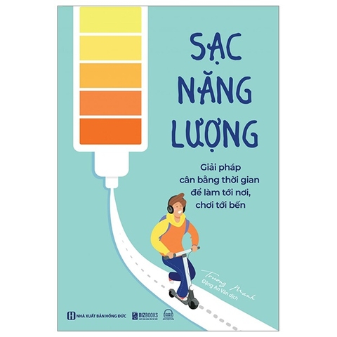 Sạc Năng Lượng: Giải Pháp Cân Bằng Thời Gian Để Làm Tới Nơi, Chơi Tới Bến