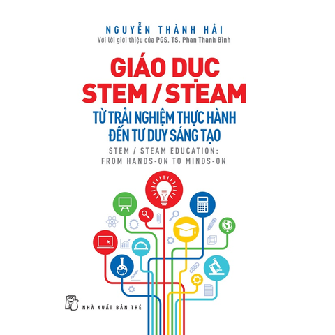 Giáo dục Stem/Steam-Từ trải nghiệm thực hành đến tư duy sáng tạo