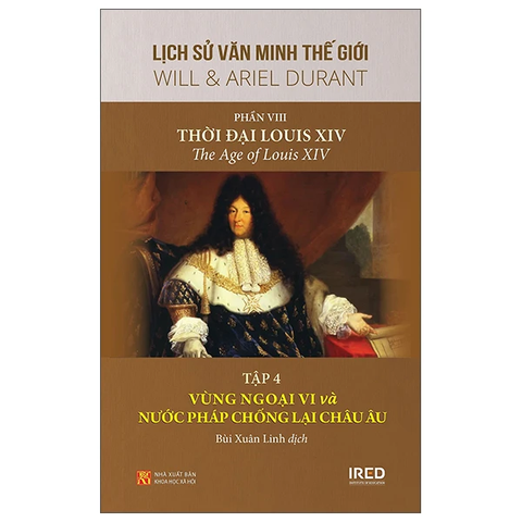 Lịch Sử Văn Minh Thế Giới - Phần VIII: Thời Đại Của Louis XIV - Tập 4: Vùng Ngoại Vi Và Nước Pháp Chống Lại Châu Âu