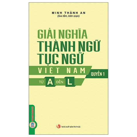 Giải Nghĩa Thành Ngữ, Tục Ngữ Việt Nam - Tập 1