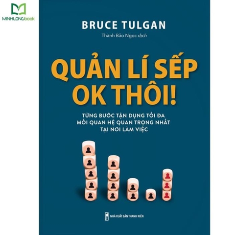 Quản Lí Sếp, Ok Thôi! - Từng Bước Tận Dụng Tối Da Mỗi Quan Hệ Quan Trọng Nhất Tại Nơi Làm Việc